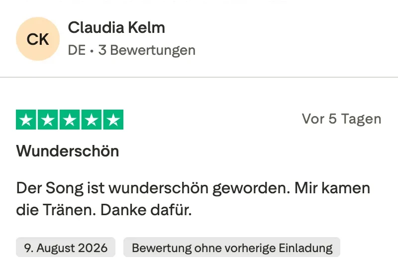 Trustpilot-Bewertung mit 5 Sternen von Claudia Kelm: Wunderschön. Der Song ist wunderschön geworden. Mir kamen die Tränen. Danke dafür.