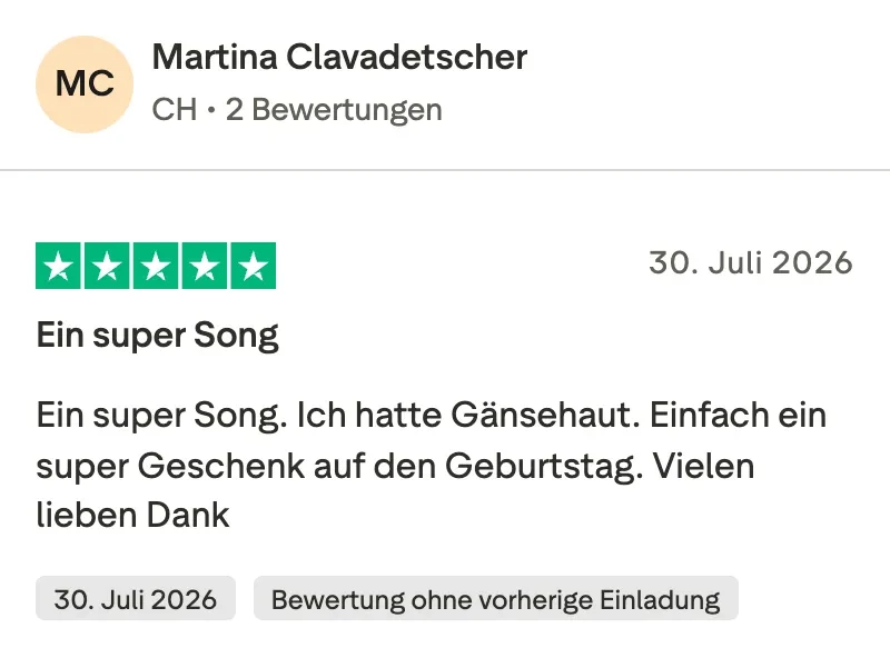 Trustpilot-Bewertung mit 5 Sternen von Martina Clavadetscher: Ein super Song. Ich hatte Gänsehaut. Einfach ein super Geschenk auf den Geburtstag. Vielen lieben Dank